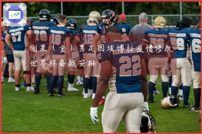 刚果（金）男足因埃博拉疫情修改世界杯备战安排